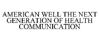 AMERICAN WELL THE NEXT GENERATION OF HEALTH COMMUNICATION
