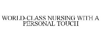 WORLD-CLASS NURSING WITH A PERSONAL TOUCH