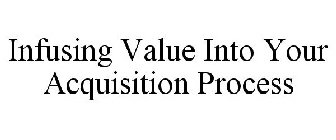 INFUSING VALUE INTO YOUR ACQUISITION PROCESS