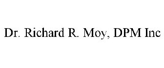 DR. RICHARD R. MOY, DPM INC