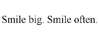 SMILE BIG. SMILE OFTEN.
