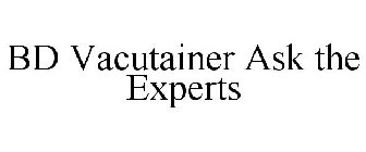 BD VACUTAINER ASK THE EXPERTS