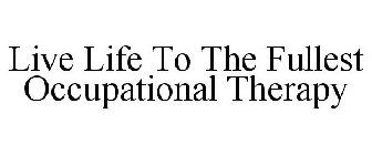LIVE LIFE TO THE FULLEST OCCUPATIONAL THERAPY