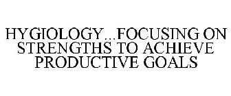HYGIOLOGY...FOCUSING ON STRENGTHS TO ACHIEVE PRODUCTIVE GOALS