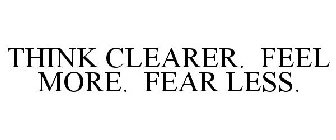 THINK CLEARER. FEEL MORE. FEAR LESS.