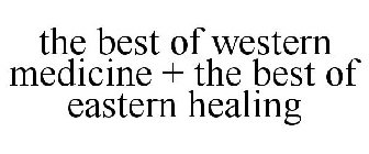 THE BEST OF WESTERN MEDICINE + THE BEST OF EASTERN HEALING
