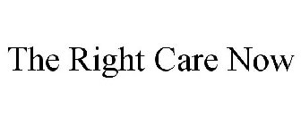 THE RIGHT CARE NOW