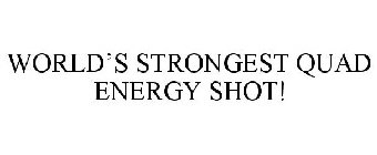 WORLD'S STRONGEST QUAD ENERGY SHOT!