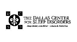 THE DALLAS CENTER FOR SLEEP DISORDERS SLEEP BETTER, LIVE BETTER · ADULTS & PEDIATRICS D C S D