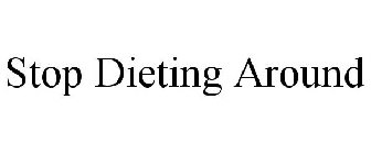 STOP DIETING AROUND