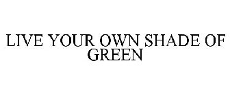 LIVE YOUR OWN SHADE OF GREEN