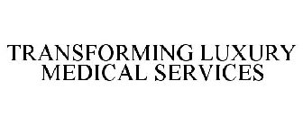 TRANSFORMING LUXURY MEDICAL SERVICES