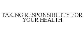 TAKING RESPONSIBILITY FOR YOUR HEALTH