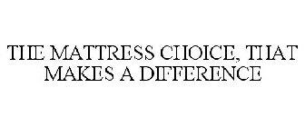 THE MATTRESS CHOICE, THAT MAKES A DIFFERENCE