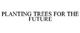 PLANTING TREES FOR THE FUTURE