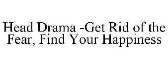 HEAD DRAMA -GET RID OF THE FEAR, FIND YOUR HAPPINESS
