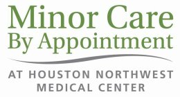 MINOR CARE BY APPOINTMENT AT HOUSTON NORTHWEST MEDICAL CENTER