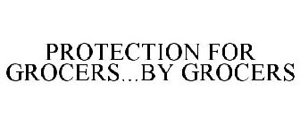PROTECTION FOR GROCERS...BY GROCERS