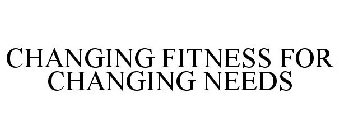 CHANGING FITNESS FOR CHANGING NEEDS