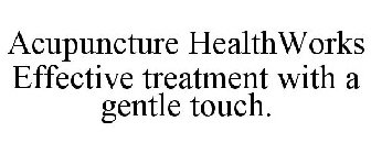 ACUPUNCTURE HEALTHWORKS EFFECTIVE TREATMENT WITH A GENTLE TOUCH.