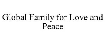 GLOBAL FAMILY FOR LOVE AND PEACE