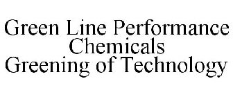 GREEN LINE PERFORMANCE CHEMICALS GREENING OF TECHNOLOGY