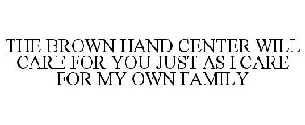 THE BROWN HAND CENTER WILL CARE FOR YOU JUST AS I CARE FOR MY OWN FAMILY