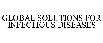 GLOBAL SOLUTIONS FOR INFECTIOUS DISEASES