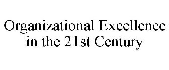 ORGANIZATIONAL EXCELLENCE IN THE 21ST CENTURY