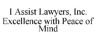 I ASSIST LAWYERS, INC. EXCELLENCE WITH PEACE OF MIND