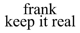 FRANK KEEP IT REAL