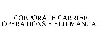 CORPORATE CARRIER OPERATIONS FIELD MANUAL