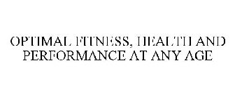 OPTIMAL FITNESS, HEALTH AND PERFORMANCE AT ANY AGE