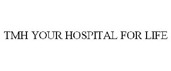 TMH YOUR HOSPITAL FOR LIFE