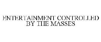 ENTERTAINMENT CONTROLLED BY THE MASSES