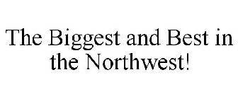 THE BIGGEST AND BEST IN THE NORTHWEST!