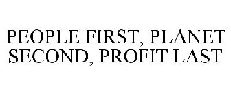 PEOPLE FIRST, PLANET SECOND, PROFIT LAST