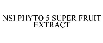 NSI PHYTO 5 SUPER FRUIT EXTRACT
