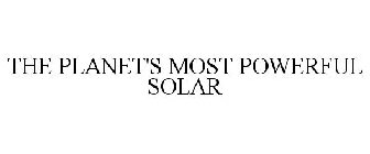 THE PLANET'S MOST POWERFUL SOLAR