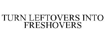 TURN LEFTOVERS INTO FRESHOVERS