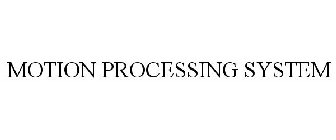 MOTION PROCESSING SYSTEM