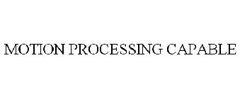 MOTION PROCESSING CAPABLE