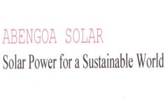 ABENGOA SOLAR SOLAR POWER FOR A SUSTAINABLE WORLD