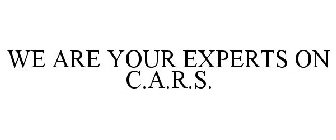 WE ARE YOUR EXPERTS ON C.A.R.S.