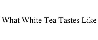 WHAT WHITE TEA TASTES LIKE