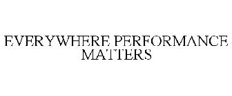 EVERYWHERE PERFORMANCE MATTERS