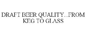 DRAFT BEER QUALITY...FROM KEG TO GLASS