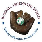 BASEBALL AROUND THE WORLD MAKING A DIFFERENCE, ONE FAN AT A TIME