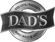 WITH LOCAL INGREDIENTS DAD'S FAMILY OWNED QUALITY