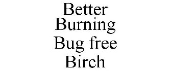 BETTER BURNING BUG FREE BIRCH